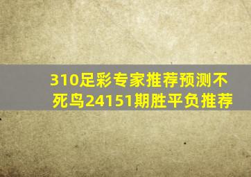 310足彩专家推荐预测不死鸟24151期胜平负推荐