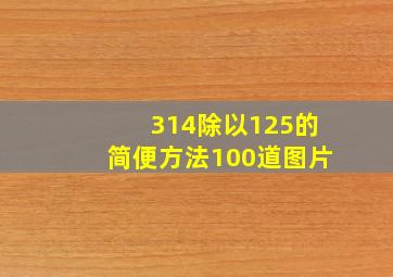 314除以125的简便方法100道图片