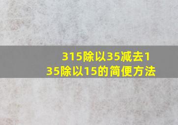 315除以35减去135除以15的简便方法