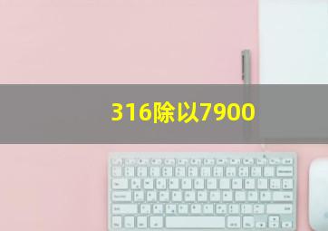 316除以7900