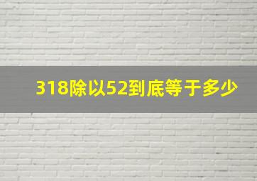 318除以52到底等于多少