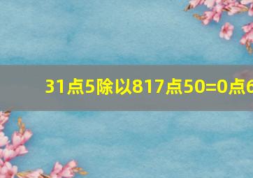 31点5除以817点50=0点6