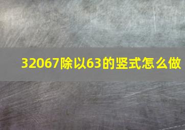 32067除以63的竖式怎么做