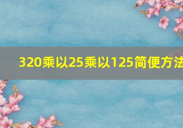 320乘以25乘以125简便方法