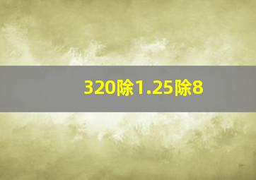 320除1.25除8