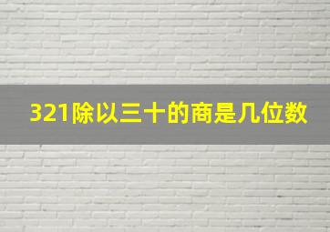 321除以三十的商是几位数