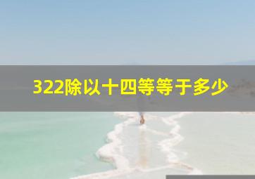 322除以十四等等于多少