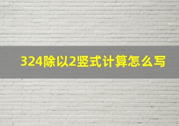 324除以2竖式计算怎么写