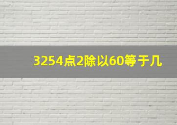 3254点2除以60等于几