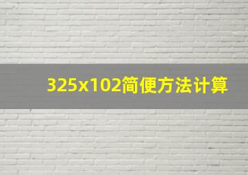 325x102简便方法计算