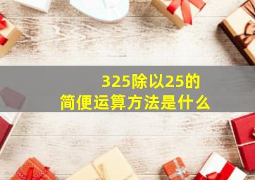 325除以25的简便运算方法是什么