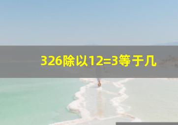 326除以12=3等于几