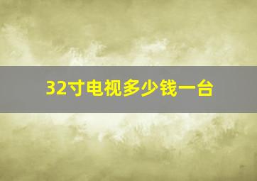 32寸电视多少钱一台