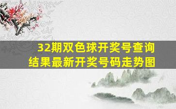 32期双色球开奖号查询结果最新开奖号码走势图