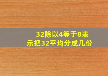 32除以4等于8表示把32平均分成几份