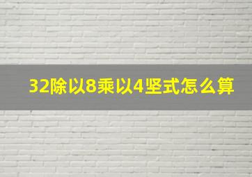 32除以8乘以4坚式怎么算