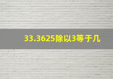 33.3625除以3等于几