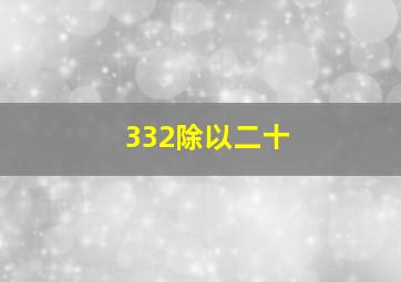 332除以二十