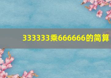 333333乘666666的简算