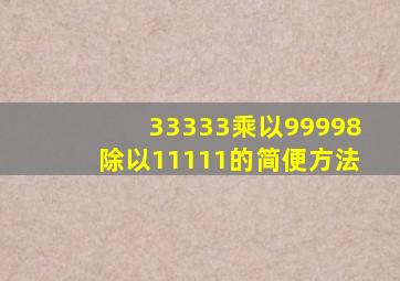 33333乘以99998除以11111的简便方法