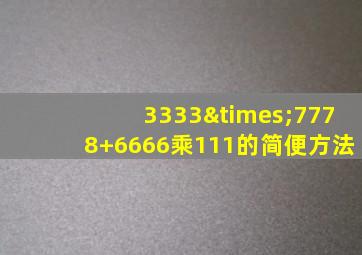 3333×7778+6666乘111的简便方法