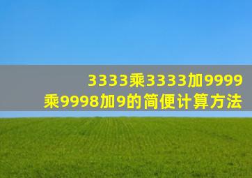 3333乘3333加9999乘9998加9的简便计算方法