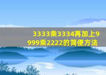 3333乘3334再加上9999乘2222的简便方法