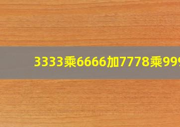 3333乘6666加7778乘9999