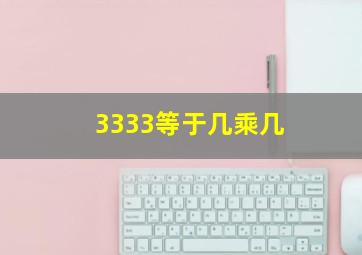 3333等于几乘几