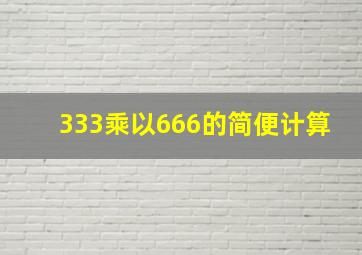 333乘以666的简便计算