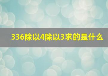 336除以4除以3求的是什么