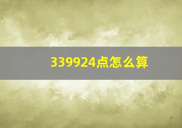 339924点怎么算