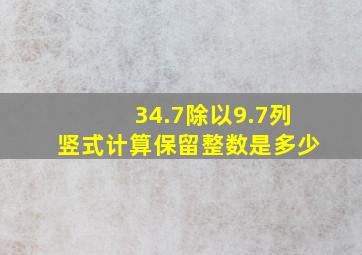 34.7除以9.7列竖式计算保留整数是多少