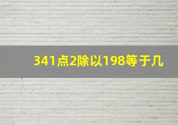 341点2除以198等于几