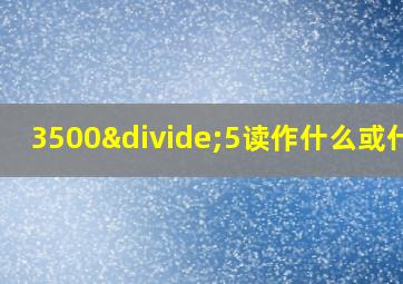 3500÷5读作什么或什么