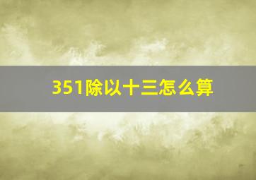 351除以十三怎么算