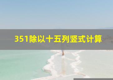 351除以十五列竖式计算