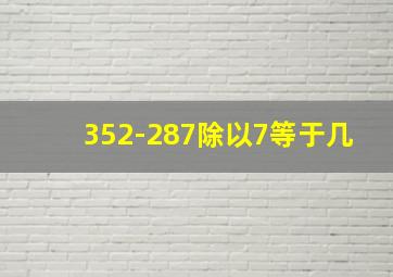 352-287除以7等于几