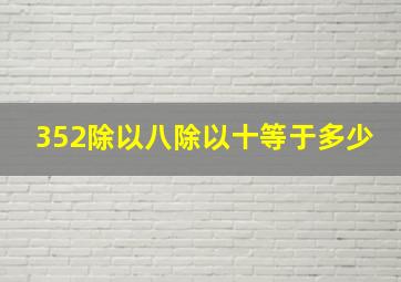 352除以八除以十等于多少