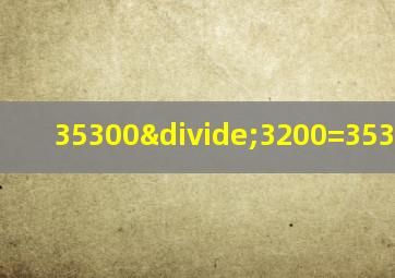 35300÷3200=353除32吗