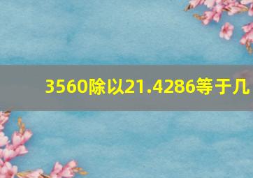 3560除以21.4286等于几