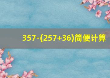 357-(257+36)简便计算