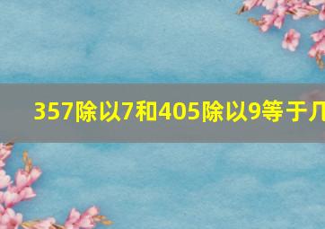 357除以7和405除以9等于几