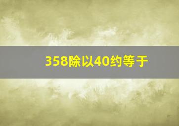 358除以40约等于