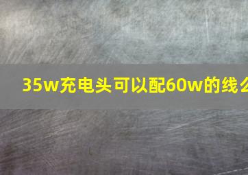 35w充电头可以配60w的线么