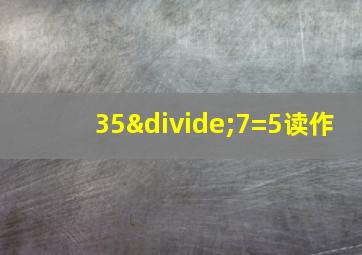 35÷7=5读作