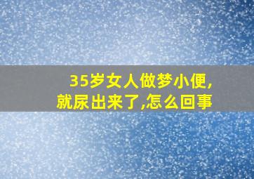 35岁女人做梦小便,就尿出来了,怎么回事