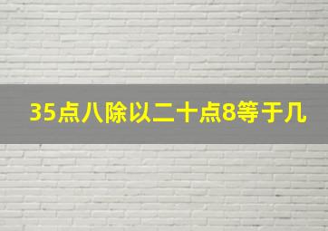 35点八除以二十点8等于几