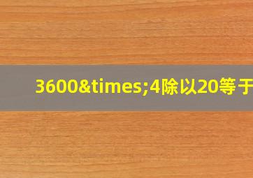 3600×4除以20等于几