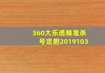 360大乐透精准杀号定胆2019103